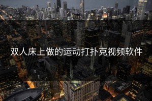 双人床上做的运动打扑克视频软件