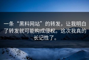 一条“黑料网站”的转发，让我明白了转发就可能构成侵权。这次我真的长记性了。