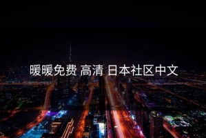 暖暖免费 高清 日本社区中文