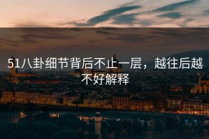 51八卦细节背后不止一层，越往后越不好解释
