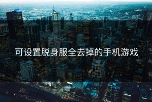 可设置脱身服全去掉的手机游戏
