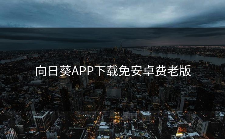 向日葵APP下载免安卓费老版 向日葵APP下载免安卓费老版