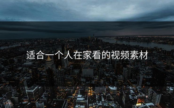 适合一个人在家看的视频素材